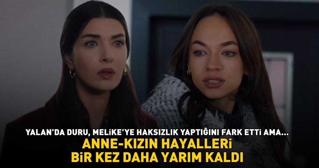 Anne-kızın hayalleri bir kez daha yarım kaldı Yalanda Duru, Melikeye haksızlık yaptığının farkına vardı ama...