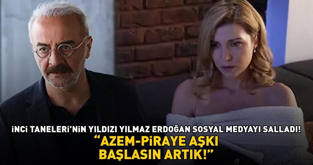İnci Tanelerinin yıldızı Yılmaz Erdoğan sosyal medyayı salladı Beğeni butonu çöktü Azem-Piraye aşkı başlasın artık