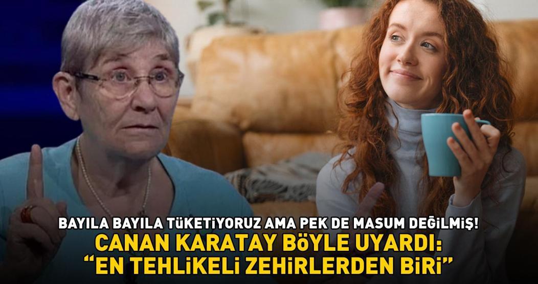 Canan Karataydan ezber bozan uyarı: EN TEHLİKELİ ZEHİRLERDEN BİRİ Her sabah severek içiyoruz ama...