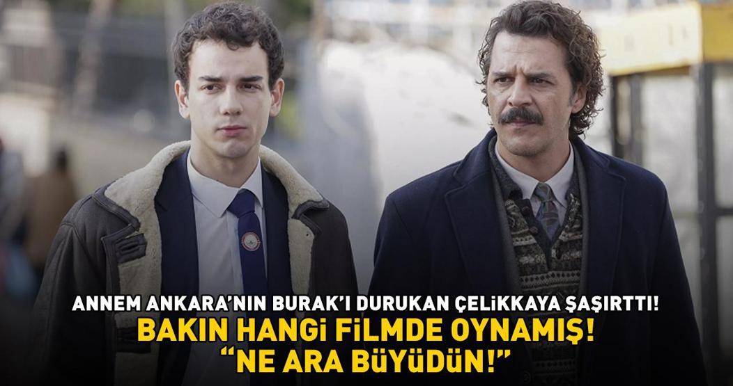 Annem Ankaranın Burakı Durukan Çelikkayaya bakın İlk kez duyan şaşırıyor Meğer çocukken o filmde oynamış