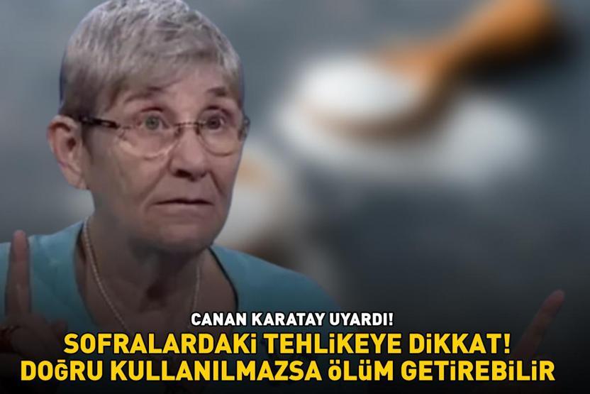 Sofralardaki tehlikeye dikkat Canan Karatay uyardı Severek tüketiyoruz ama... Doğru kullanılmazsa ölüm getirebilir