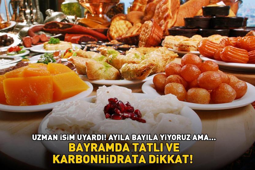 BAYRAMDA TATLI VE KARBONHİDRATA DİKKAT Ayıla bayıla yiyoruz ama…  Uzman isim üstüne basa basa uyardı