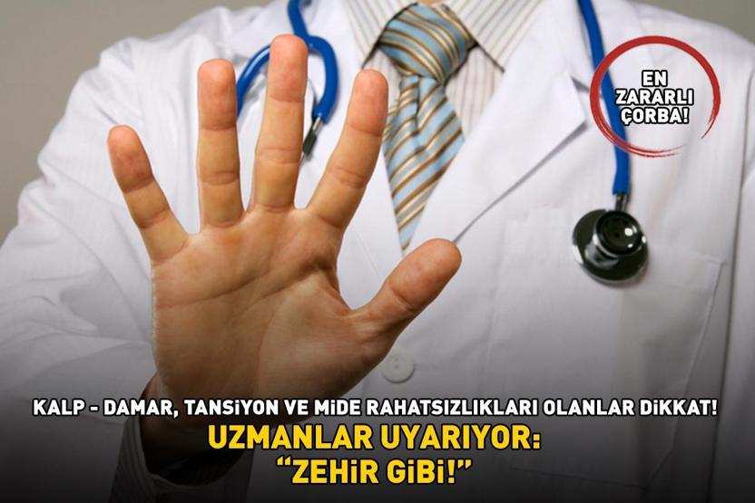 EN ZARARLI ÇORBA Kalp - damar, tansiyon ve mide rahatsızlıkları olanlar dikkat Uzmanlar uyarıyor: ZEHİR GİBİ