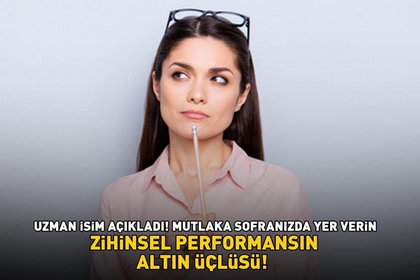 ZİHİNSEL PERFORMANSIN ALTIN ÜÇLÜSÜ Uzman isim açıkladı Sofranızda bunlara yer verin