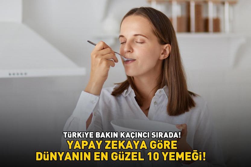 YAPAY ZEKAYA GÖRE DÜNYANIN EN GÜZEL 10 YEMEĞİ Türkiye bakın kaçıncı sırada İşte ChatGPT tek tek sıraladı