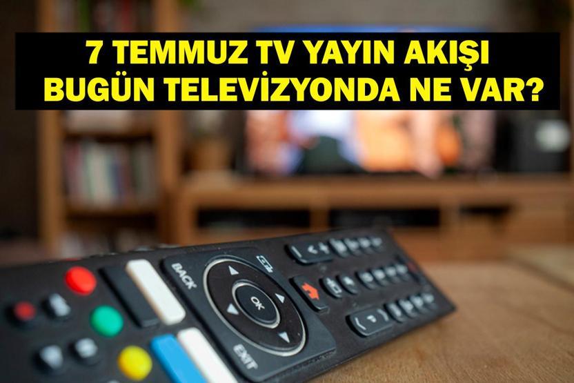 7 TEMMUZ YAYIN AKIŞI: Bu Akşam Hangi Diziler Var MasterChef Yeni Bölümde Neler Olacak 7 Temmuz TV Yayın Akışı Listesi
