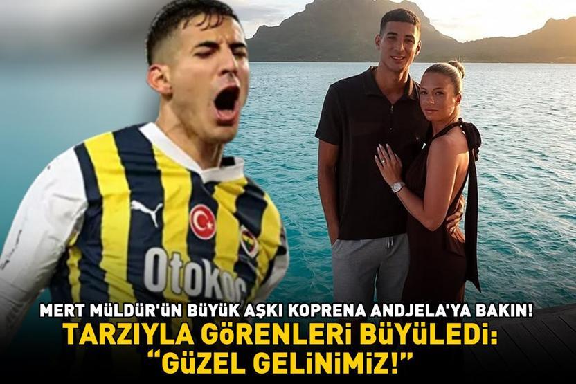 Fenerbahçenin yıldızı Mert Müldürün büyük aşkı Koprena Andjelaya bakın Tarzıyla büyüledi: Güzel gelinimiz