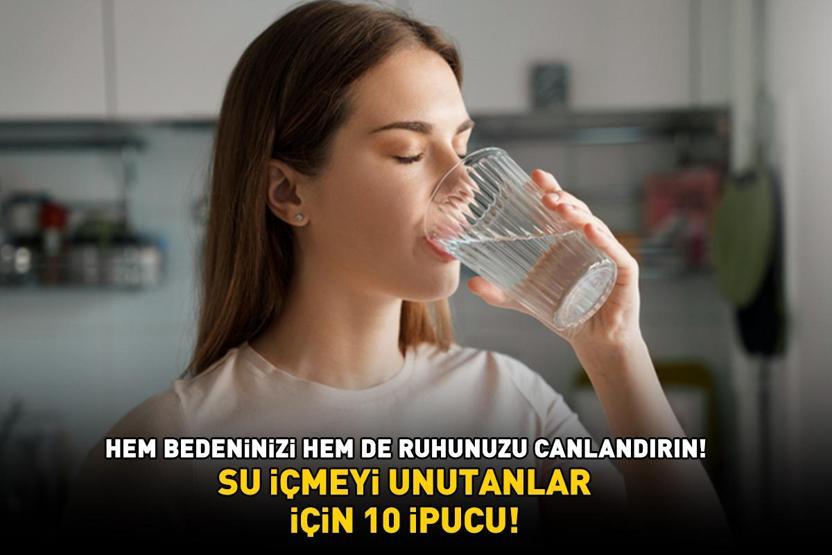 SU İÇMEYİ UNUTANLAR İÇİN 10 İPUCU Hem bedeninizi hem de ruhunuzu canlandırın