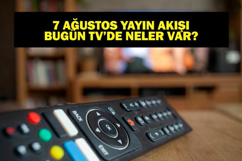 7 AĞUSTOS YAYIN AKIŞI: Bu Akşam Hangi Diziler Var Bugün Televizyonda Neler Var 7 Ağustos TV Yayın Akışı Listesi