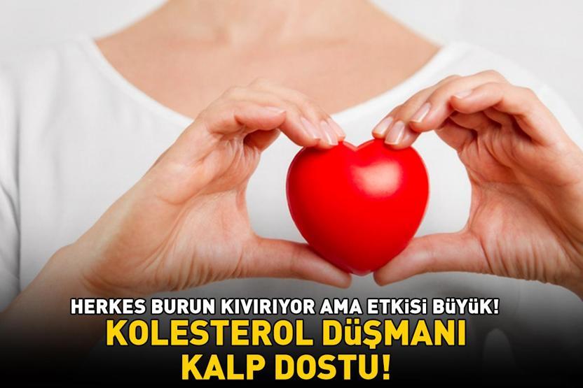KOLESTEROL DÜŞMANI, KALP DOSTU Ne brokoli ne havuç ne de domates Herkes burun kıvırıyor ama etkisi büyük