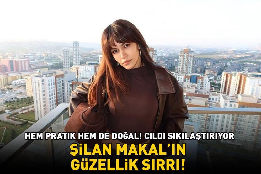 Şilan Makalın güzellik sırrı Hem pratik hem de doğal: Cildi sıkılaştırıyor, yaşlanma belirtilerinin önüne geçiyor
