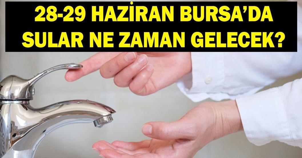 BURSA BUSKİ SU KESİNTİSİ DETAYLARI 28-29 Haziran Bursada sular ne zaman gelecek Bursada su kesintisi ne zaman bitecek