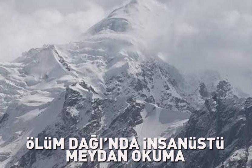 ÖLÜM DAĞINDA İNSANÜSTÜ MEYDAN OKUMA Oksijensiz zirve, duraksız iniş