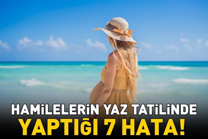 Hamilelerin Yaz Tatilinde Sık Yaptığı 7 Hata Bebeği de Etkileyebilir