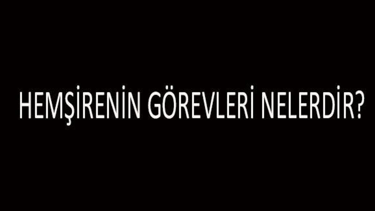 Hemşirenin Görevleri Nelerdir? Maddeler Halinde Hemşire Ne İş Yapar?