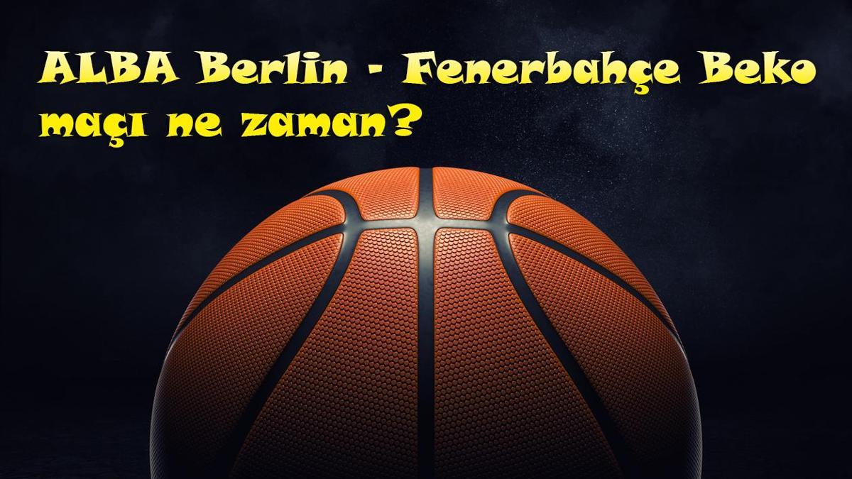 ALBA Berlin – Fenerbahçe Beko maçı ne zaman, saat kaçta, hangi kanalda?