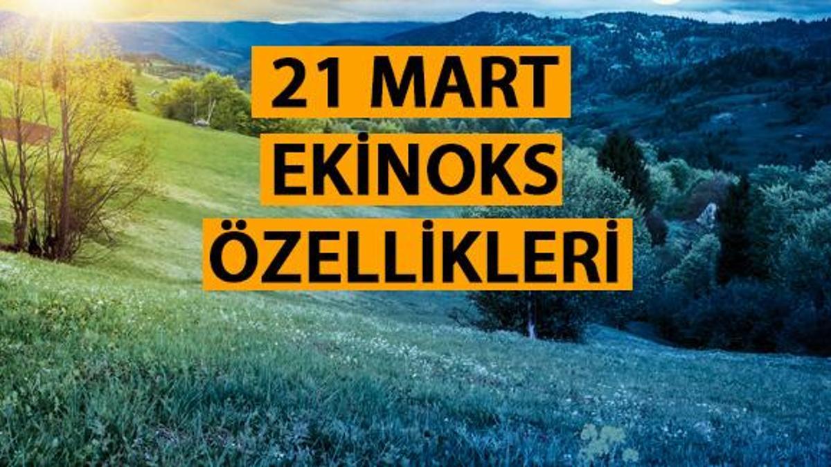 21 Mart ekinoks özellikleri nelerdir? 21 Mart gece-gündüz eşitliği ...