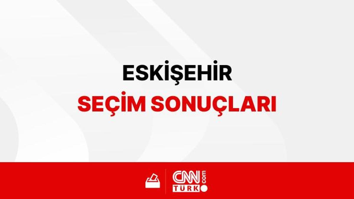 31 Mart Yerel Seçim Sonuçları 2024 / Eskişehir Belediye Başkanlığı Seçim Sonuçları CNN TÜRK’te olacak!
