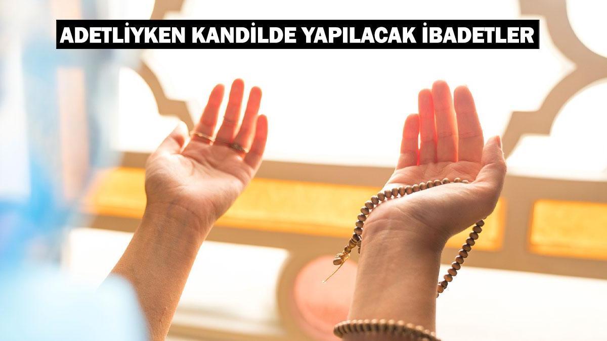 ADETLİYKEN KANDİLDE YAPILACAK İBADETLER: Adetliyken kandilde yapılacak ibadetler nelerdir, zikir çekilir mi?