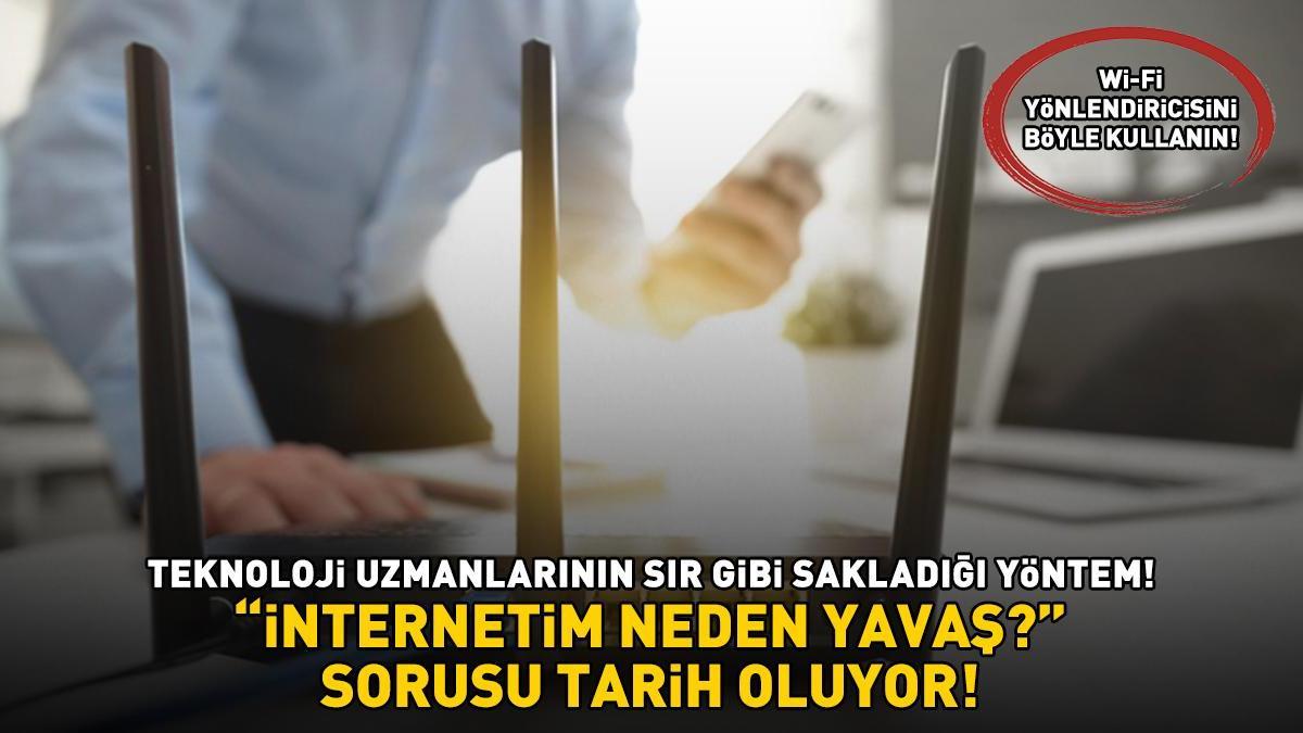 'İNTERNETİM NEDEN YAVAŞ?' SORUSU TARİH OLUYOR! Teknoloji uzmanlarının sır gibi sakladığı yöntem: Wi-Fi yönlendiricisini böyle kullanın!