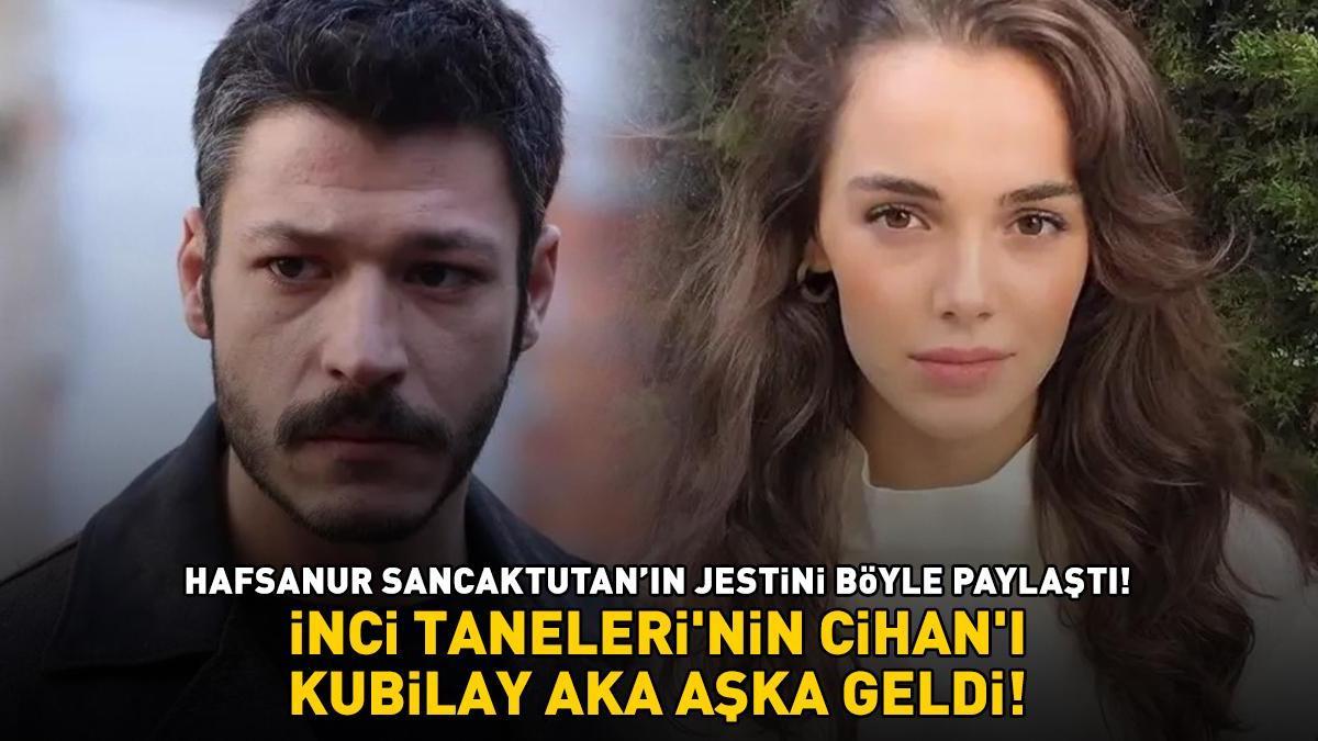 İNCİ TANELERİ'NİN CİHAN'I KUBİLAY AKA AŞKA GELDİ! Sevgilisi Hafsanur Sancaktutan'ın jestini böyle paylaştı...