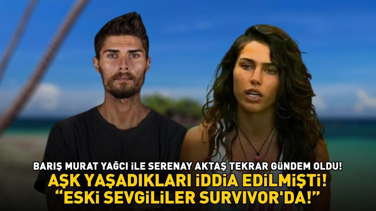 'ESKİ SEVGİLİLER SURVIVOR'DA!' Aşk yaşadıkları iddia edilmişti! Barış Murat Yağcı ile Serenay Aktaş aynı takımda!