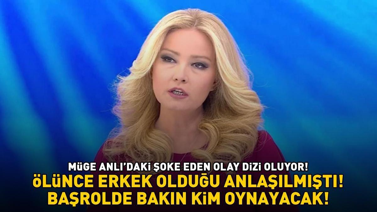 MÜGE ANLI'DAKİ ŞOKE EDEN OLAY DİZİ OLUYOR! Ölünce erkek olduğu anlaşılmıştı! Başrolde bakın hangi oyuncu yer alacak...