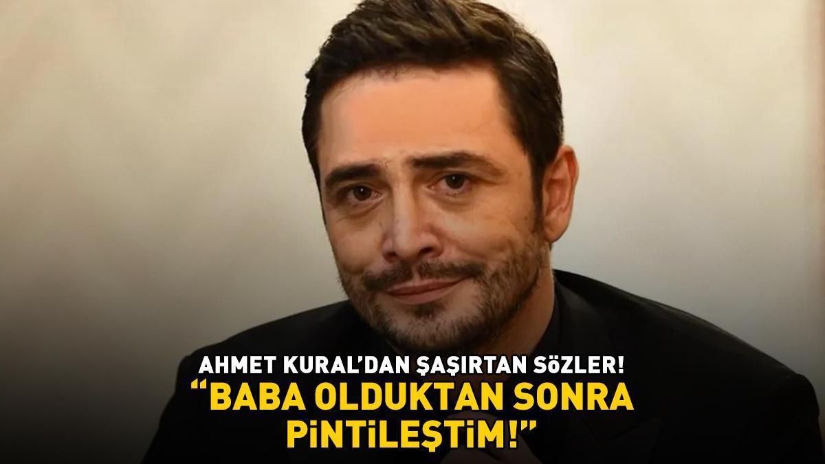 Ahmet Kural'dan şoke eden sözler: 'BABA OLDUKTAN SONRA PİNTİLEŞTİM!'