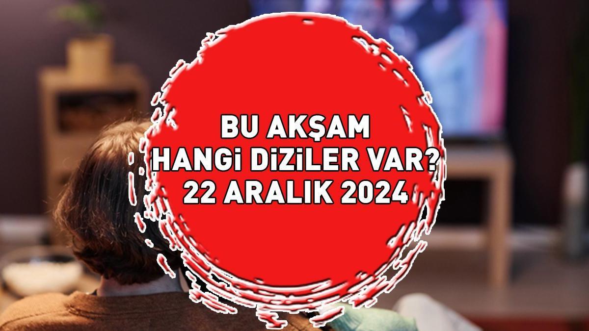 YAYIN AKIŞI 22 ARALIK 2024 | Bu Akşam Hangi Diziler Var? Kanal D, Star, Show TV, ATV, TV8, TRT1, Now TV Yayın Akışı!