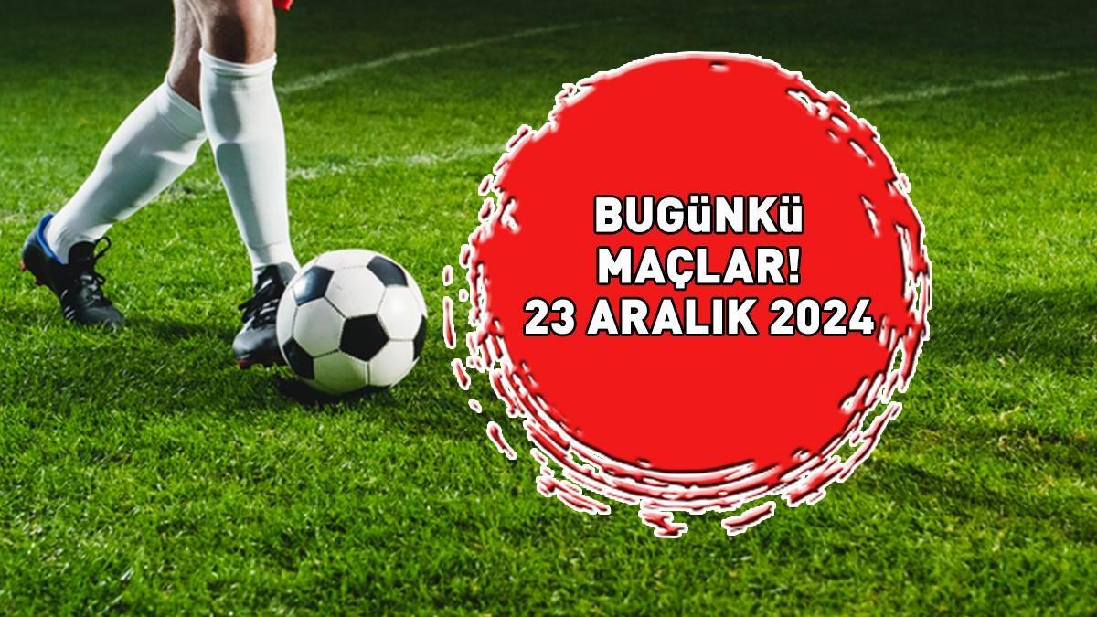 GÜNÜN MAÇLARI 23 ARALIK 2024 | Bu Akşam Hangi Maçlar Var, Hangi Kanalda Yayınlanacak? Süper Lig, 1. Lig, Serie A...