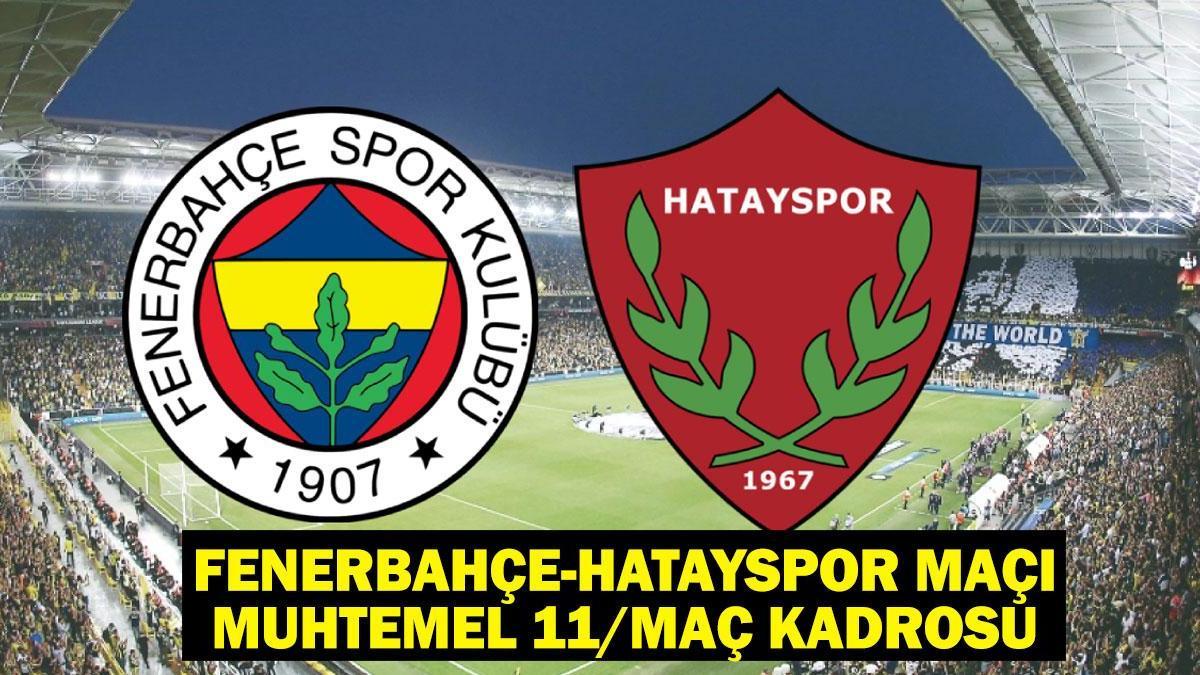 Fenerbahçe-Hatayspor maçı ne zaman, saat kaçta, hangi kanalda? Fenerbahçe-Hatayspor maçı muhtemel 11/maç kadrosu