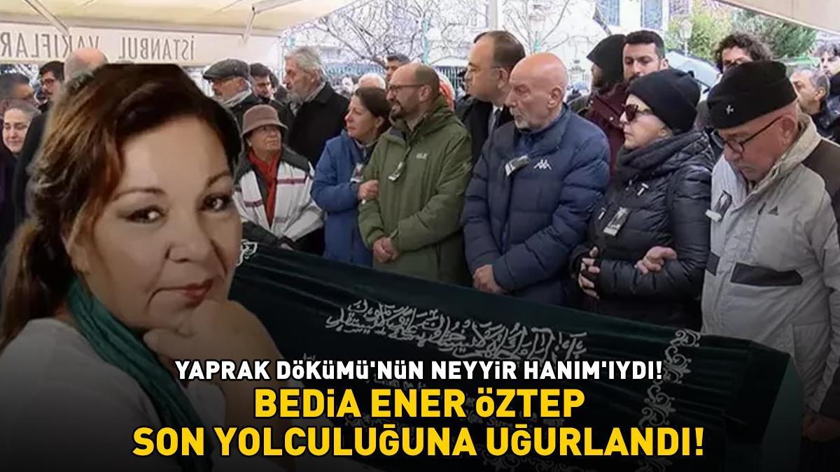 Yaprak Dökümü'nün Neyyir Hanım'ı Bedia Ener Öztep son yolculuğuna ...