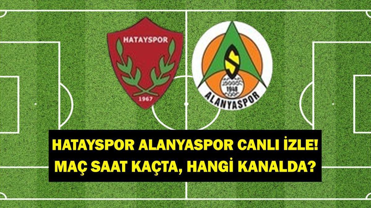CANLI İZLE: Alanyaspor Hatayspor Maçı! Hatayspor Alanyaspor maçı saat ...