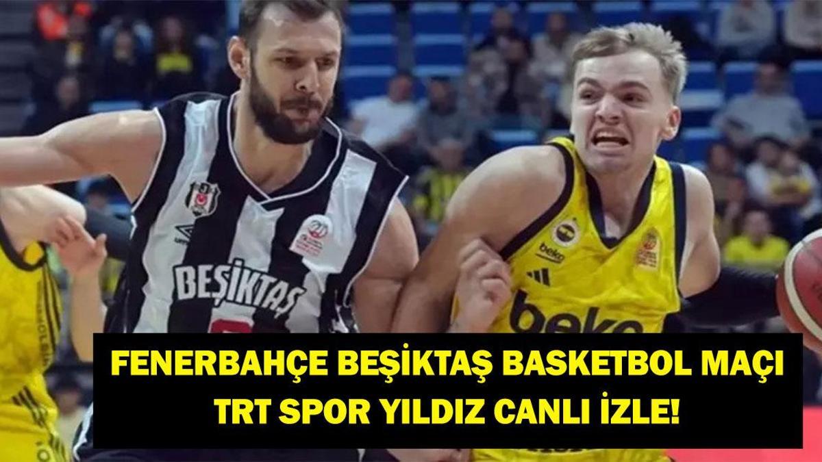 TRT SPOR YILDIZ CANLI İZLE FENERBAHÇE BEŞİKTAŞ! Fenerbahçe Beşiktaş Basketbol Maçı TRT Yıldız Canlı İzle!