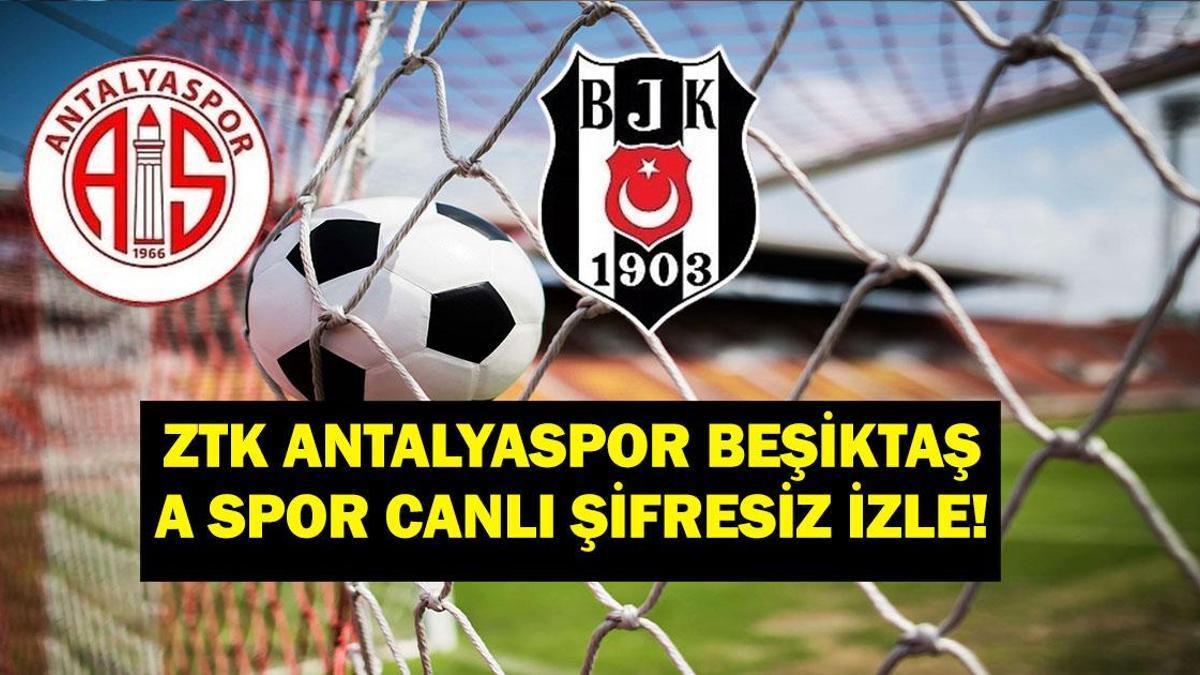 ZTK Antalyaspor Beşiktaş maçı canlı izle