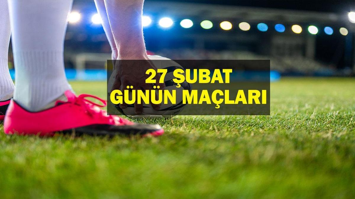 27 Şubat Bugün Hangi Maçlar Var? Gaziantep Fenerbahçe Maçı Hangi Kanalda? Galatasaray Konyaspor Maçı Saat Kaçta? İşte 27 Şubat Günün Maçları