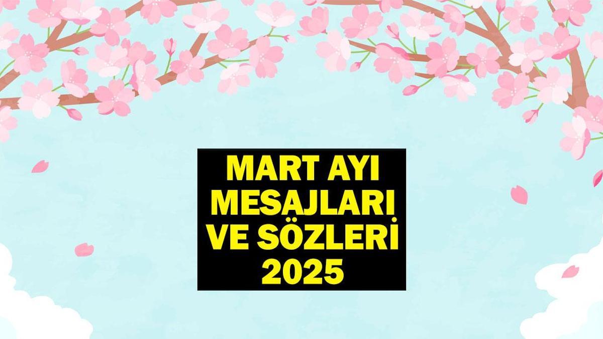 MART AYI MESAJLARI VE SÖZLERİ 2026! Resimli hoş geldin Mart ayı ile ilgili güzel, anlamlı sözler...