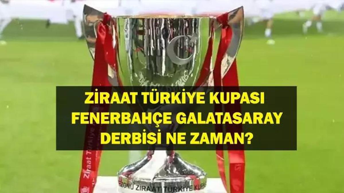 Fenerbahçe Galatasaray Türkiye Kupası Maçı Ne Zaman? Ziraat Türkiye Kupası Fenerbahçe Galatasaray Maçı Hangi Kanalda Yayınlanacak?