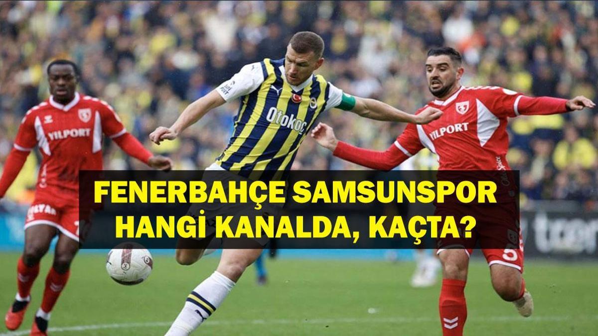 Fenerbahçe Samsunspor Hangi Kanalda? Fenerbahçe Samsunspor Maçı Saat Kaçta? FENERBAHÇE SAMSUNSPOR MAÇ KADROSU