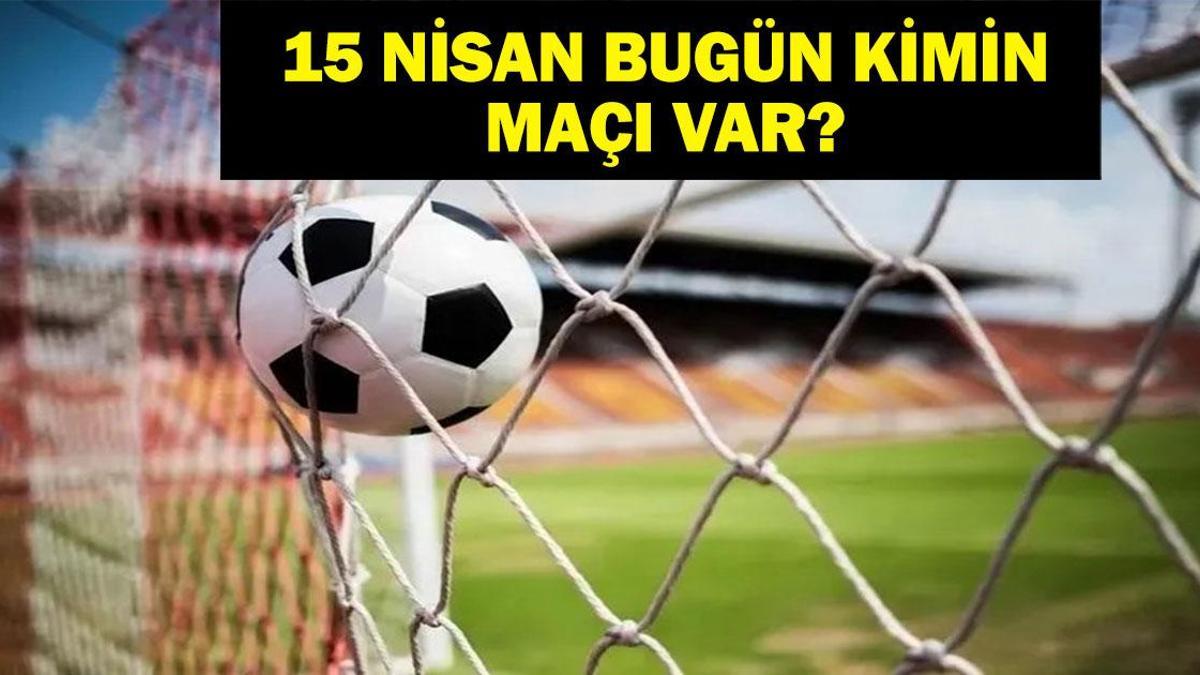 15 NİSAN BUGÜN KİMİN MAÇI VAR? Şampiyonlar Ligi maçları hangi kanalda, saat kaçta? 15 Nisan günün maçları
