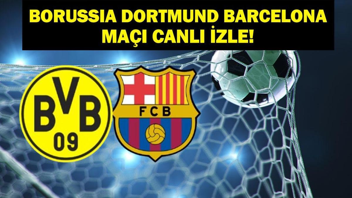 Borussia Dortmund Barcelona Maçı Canlı İzle! Borussia Dortmund Barcelona Hangi Kanalda, Saat Kaçta? UEFA Şampiyonlar Ligi Rövanş Borussia Dortmund Barcelona Maç Kadrosu