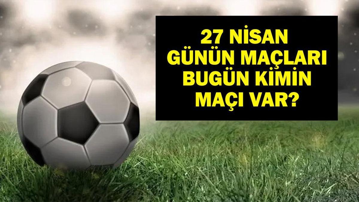27 NİSAN BUGÜN HANGİ MAÇLAR VAR? Eyüpspor Galatasaray maçı hangi kanalda, saat kaçta? 27 Nisan günün maçları