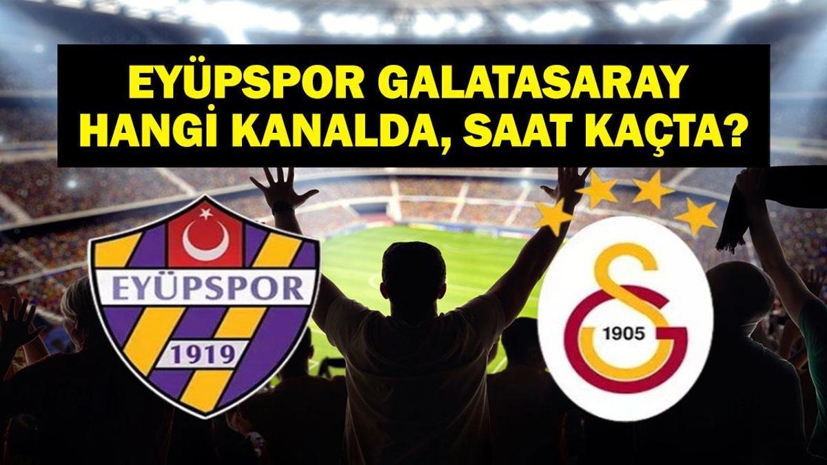 Eyüpspor Galatasaray Maçı Hangi Kanalda, Saat Kaçta? Süper Lig Galatasaray Eyüpspor Muhtemel 11’ler