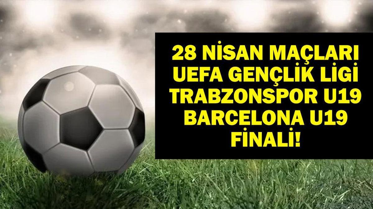 28 NİSAN BUGÜN KİMLERİN MAÇI VAR? Trabzon Barcelona maçı hangi kanalda, saat kaçta? 28 Nisan günün maçları