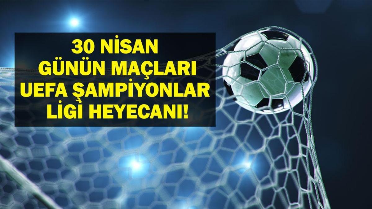 30 NİSAN BUGÜN HANGİ MAÇLAR VAR? UEFA Şampiyonlar Ligi Barcelona Inter maçı hangi kanalda, saat kaçta? 30 Nisan günün maçları