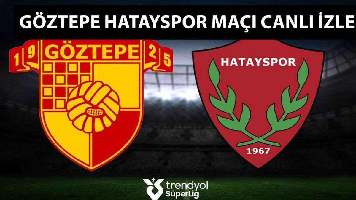 Göztepe Hatayspor Maçı Canlı İzle| Göztepe Atakaş Hatayspor Maçı Hangi Kanalda, Saat Kaçta? Göztepe Atakaş Hatayspor İlk 11ler