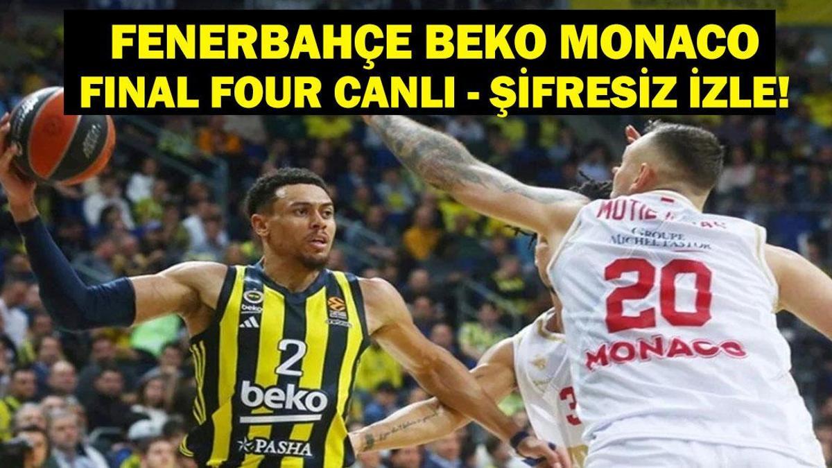 FENERBAHÇE MONACO CANLI İZLE| Final Four Finali Fenerbahçe Beko Monaco Canlı İzle! EuroLeague Şampiyonu Kim Olacak? Temsilcimiz Kupa İçin Sahada!