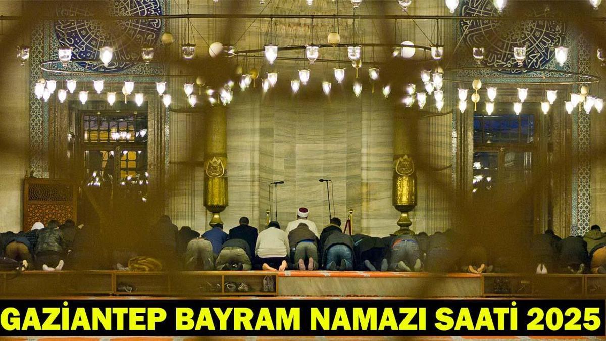GAZİANTEP BAYRAM NAMAZI SAATİ 2025 – Gaziantep’te Kurban Bayramı Namazı Ne Zaman, Saat Kaçta Kılınacak? Diyanet Bayram Namazı Vakti