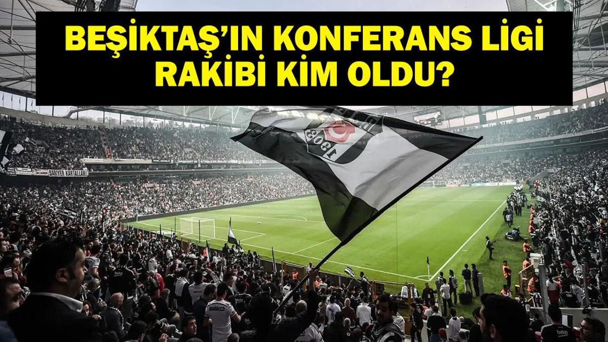 KONFERANS LİGİ BEŞİKTAŞ’IN RAKİBİ BELLİ OLDU! Beşiktaş’ın Rakibi Kim Oldu? İşte UEFA Konferans Ligi Rakibi