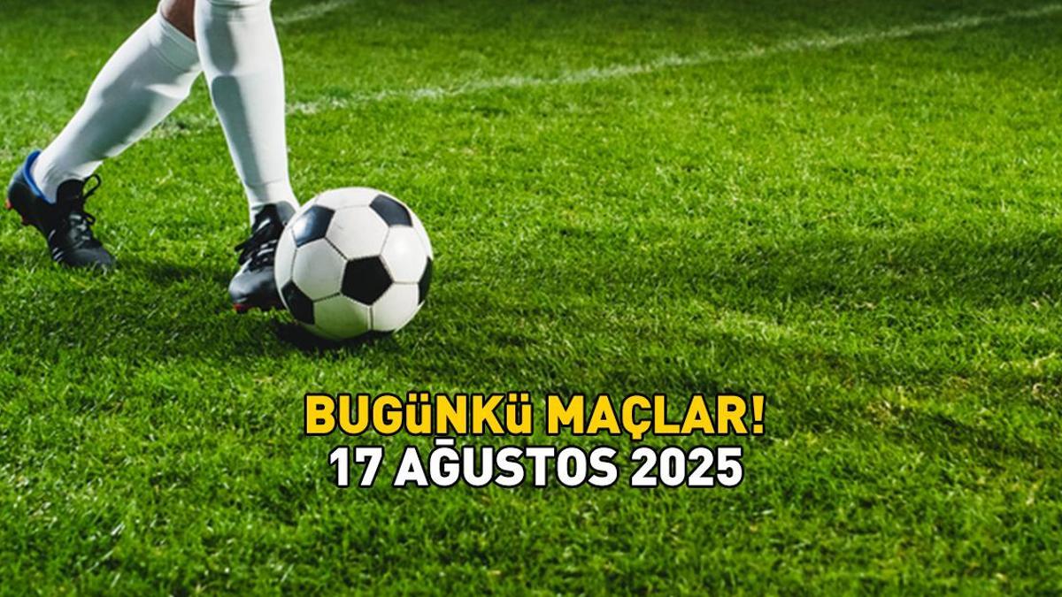 BUGÜNKÜ MAÇLAR 17 AĞUSTOS 2025 | Bugün hangi maçlar var, saat kaçta? Süper Lig, 1. Lig, İngiltere Premier Lig, La Liga…